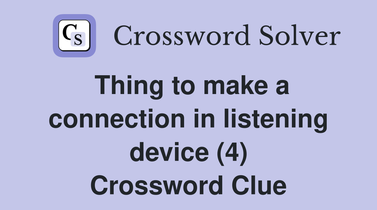 Thing to make a connection in listening device (4) Crossword Clue